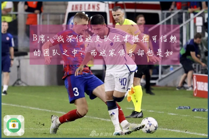 B席：我深信这支队伍掌握在可信赖的团队之中，而这家俱乐部也是如此
